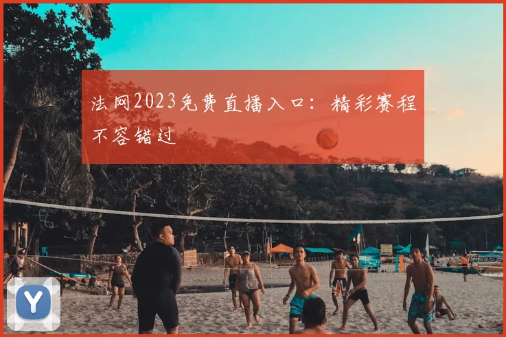 法网2023免费直播入口：精彩赛程不容错过