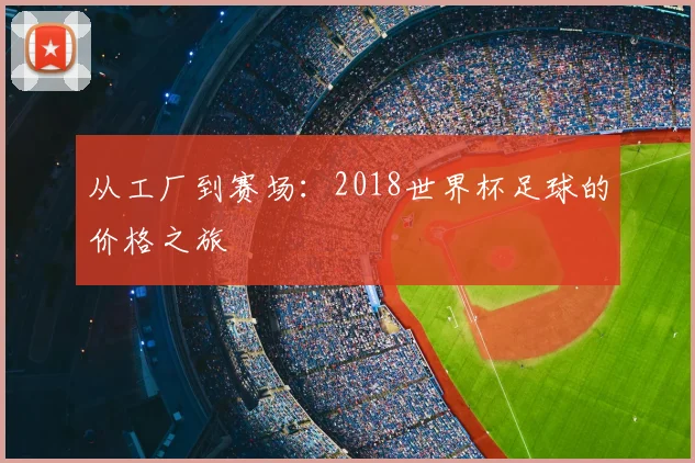 从工厂到赛场：2018世界杯足球的价格之旅