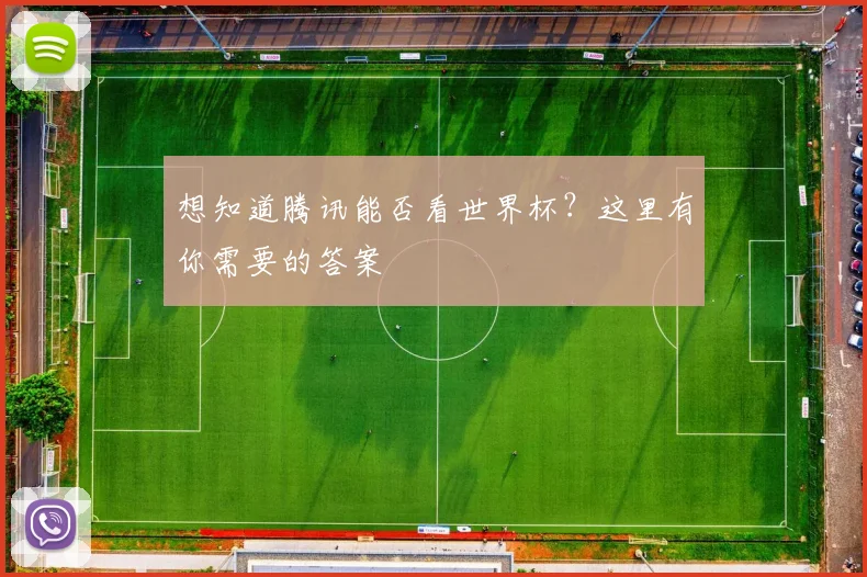 想知道腾讯能否看世界杯？这里有你需要的答案