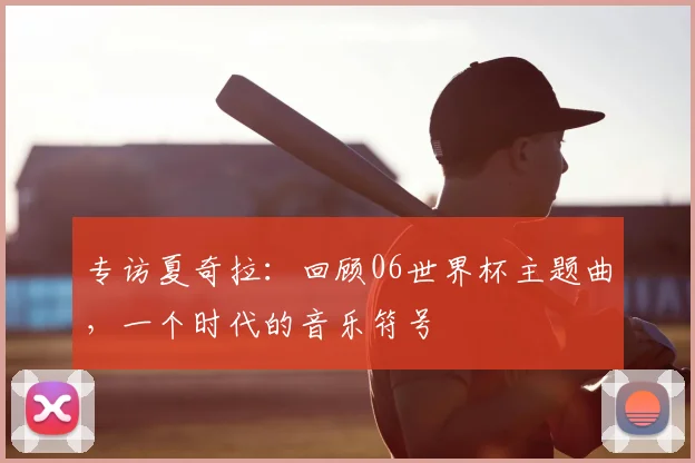 专访夏奇拉：回顾06世界杯主题曲，一个时代的音乐符号