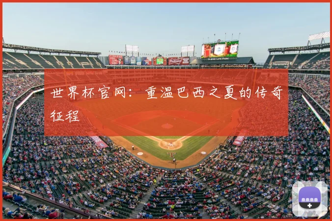 世界杯官网：重温巴西之夏的传奇征程