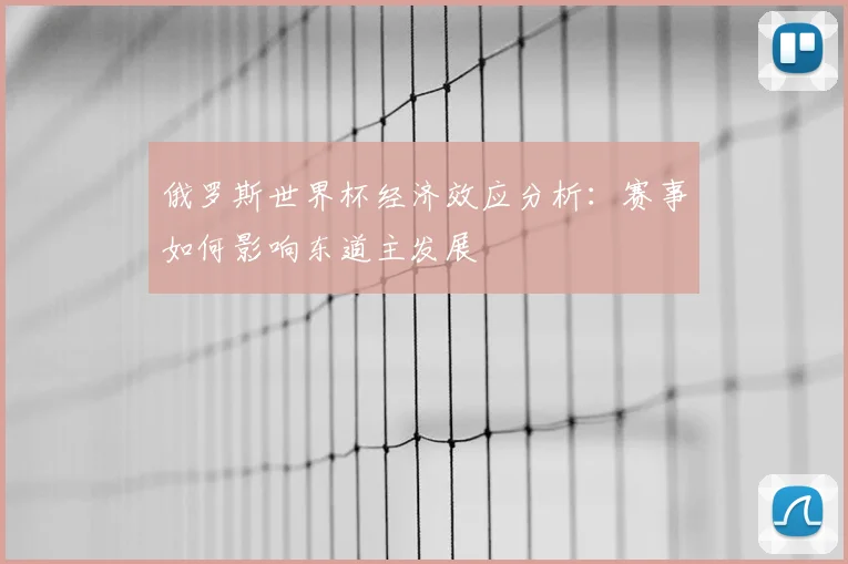 俄罗斯世界杯经济效应分析：赛事如何影响东道主发展